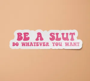 Be a Slut Do Whatever You Want Sticker | Feminist Stickers | Women's Rights | Sex Work is Real Work