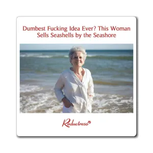 "Dumbest Fucking Idea Ever? This Woman Sells Seashells by the Seashore" Magnet